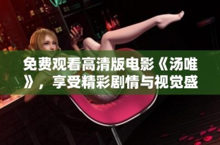 免費觀看高清版電影《湯唯》，享受精彩劇情與視覺盛宴