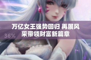 萬億女王強勢回歸 再展風采帶領財富新篇章
