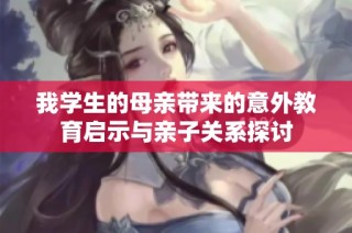 我學(xué)生的母親帶來的意外教育啟示與親子關(guān)系探討