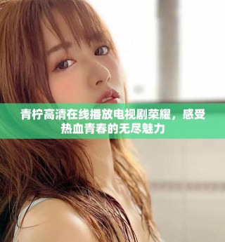 青檸高清在線播放電視劇榮耀，感受熱血青春的無(wú)盡魅力