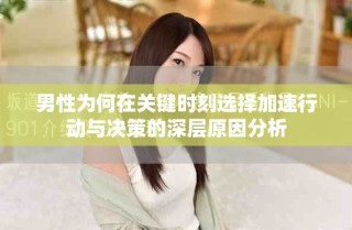 男性為何在關(guān)鍵時(shí)刻選擇加速行動(dòng)與決策的深層原因分析