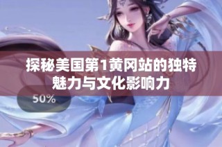 探秘美國(guó)第1黃岡站的獨(dú)特魅力與文化影響力