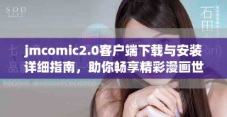 jmcomic2.0客戶(hù)端下載與安裝詳細(xì)指南，助你暢享精彩漫畫(huà)世界