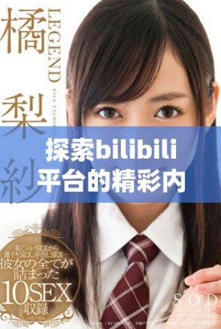 探索bilibili平臺(tái)的精彩內(nèi)容與訪問(wèn)方式指南