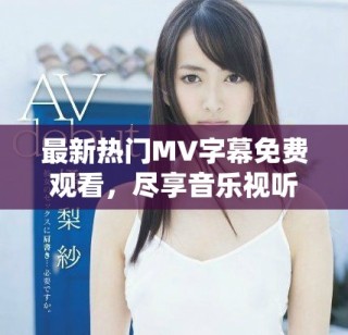 最新熱門MV字幕免費(fèi)觀看，盡享音樂(lè)視聽(tīng)盛宴！