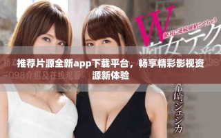 推薦片源全新app下載平臺，暢享精彩影視資源新體驗