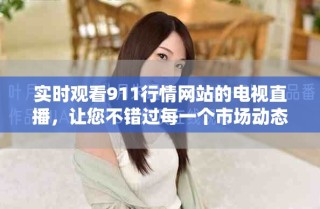 實時觀看911行情網(wǎng)站的電視直播，讓您不錯過每一個市場動態(tài)！