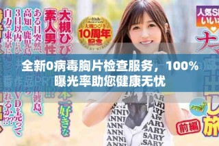 全新0病毒胸片檢查服務(wù)，100%曝光率助您健康無憂