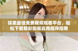探索最佳免費視頻觀看平臺，輕松下載精彩影視應(yīng)用程序指南