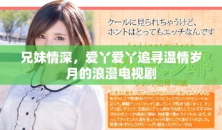 兄妹情深，愛丫愛丫追尋溫情歲月的浪漫電視劇