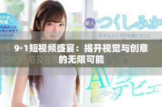 9·1短視頻盛宴：揭開視覺與創(chuàng)意的無限可能