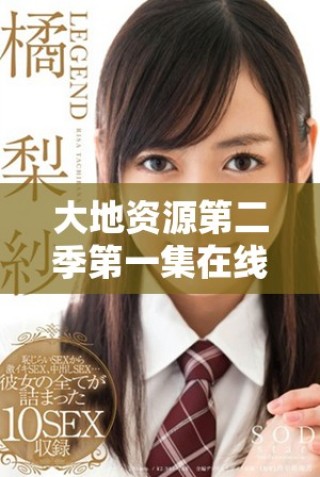 大地資源第二季第一集在線免費(fèi)播放，快來一起觀看吧！