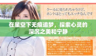 在星空下無痕追夢，探索心靈的深沉之美和寧靜