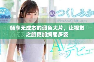 暢享無成本的調(diào)色大片，讓視覺之旅更加絢麗多姿
