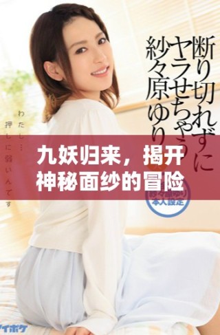 九妖歸來，揭開神秘面紗的冒險故事與傳奇背景