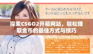 探索CSGO2開箱網(wǎng)站，輕松賺取金幣的最佳方式與技巧