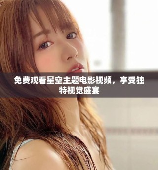 免費觀看星空主題電影視頻，享受獨特視覺盛宴