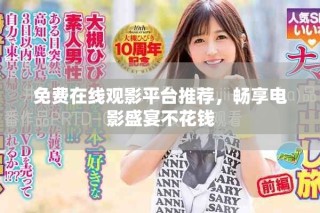 免費(fèi)在線觀影平臺(tái)推薦，暢享電影盛宴不花錢