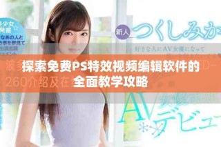 探索免費PS特效視頻編輯軟件的全面教學(xué)攻略