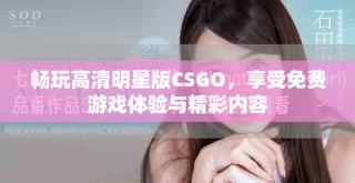 暢玩高清明星版CSGO，享受免費游戲體驗與精彩內(nèi)容