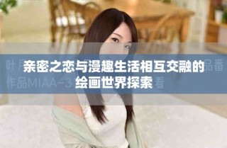 親密之戀與漫趣生活相互交融的繪畫(huà)世界探索