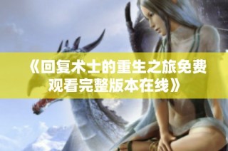 《回復(fù)術(shù)士的重生之旅免費(fèi)觀看完整版本在線》