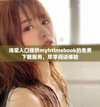 海棠入口提供myhtlmebook的免費(fèi)下載服務(wù)，盡享閱讀體驗(yàn)