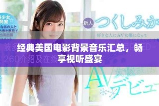 經(jīng)典美國電影背景音樂匯總，暢享視聽盛宴