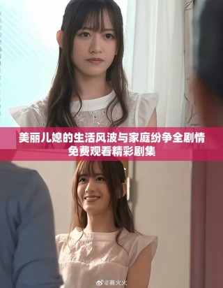 美麗兒媳的生活風(fēng)波與家庭紛爭(zhēng)全劇情免費(fèi)觀看精彩劇集