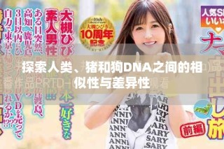 探索人類、豬和狗DNA之間的相似性與差異性