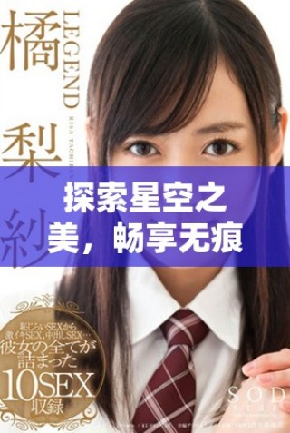 探索星空之美，暢享無痕MV的魅力與感動(dòng)