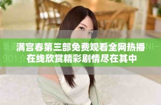 滿宮春第三部免費(fèi)觀看全網(wǎng)熱播 在線欣賞精彩劇情盡在其中