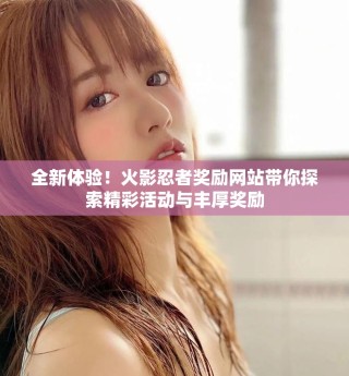 全新體驗(yàn)！火影忍者獎(jiǎng)勵(lì)網(wǎng)站帶你探索精彩活動(dòng)與豐厚獎(jiǎng)勵(lì)