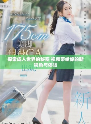 探索成人世界的秘密 視頻帶給你的新視角與體驗(yàn)