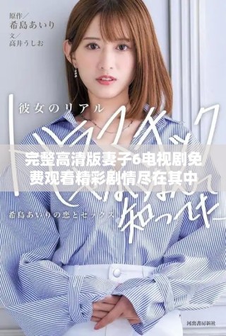 完整高清版妻子6電視劇免費(fèi)觀看精彩劇情盡在其中