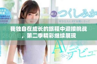 我獨自在成長的旅程中迎接挑戰(zhàn)，第二季精彩繼續(xù)展現(xiàn)