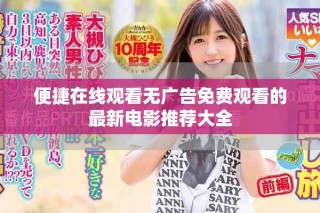 便捷在線觀看無廣告免費(fèi)觀看的最新電影推薦大全