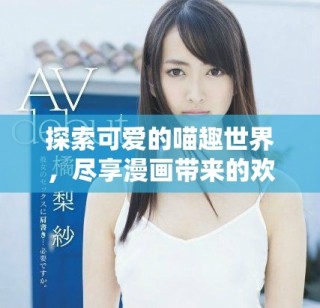 探索可愛的喵趣世界，盡享漫畫帶來的歡樂時光