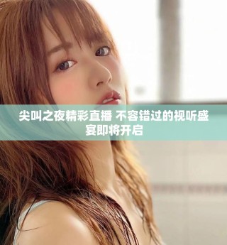 尖叫之夜精彩直播 不容錯(cuò)過(guò)的視聽盛宴即將開啟