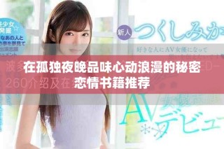 在孤獨(dú)夜晚品味心動(dòng)浪漫的秘密戀情書籍推薦