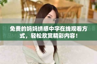免費的媽媽繡感中字在線觀看方式，輕松欣賞精彩內容！