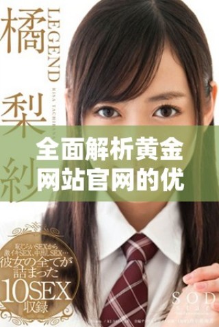 全面解析黃金網(wǎng)站官網(wǎng)的優(yōu)勢(shì)與使用指南，輕松獲取最新資訊