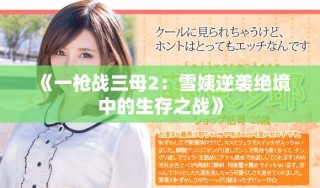 《一槍?xiě)?zhàn)三母2：雪姨逆襲絕境中的生存之戰(zhàn)》