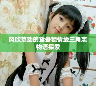 風吹草動的鴛鴦鎖情緣三角戀物語探索