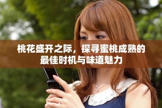 桃花盛開之際，探尋蜜桃成熟的最佳時機與味道魅力