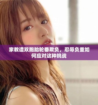 家教遭雙胞胎輪番欺負，忍辱負重如何應對這種挑戰(zhàn)