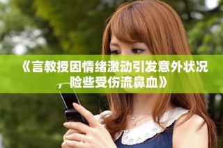 《言教授因情緒激動引發(fā)意外狀況，險些受傷流鼻血》