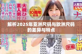 解析2025年亞洲尺碼與歐洲尺碼的差異與特點