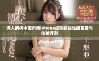深入剖析中國市場iPhone成熟款的性能表現(xiàn)與體驗評測
