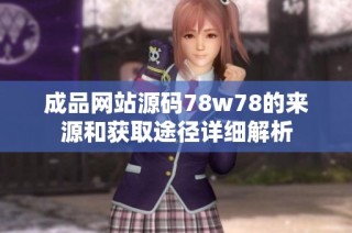 成品網(wǎng)站源碼78w78的來(lái)源和獲取途徑詳細(xì)解析